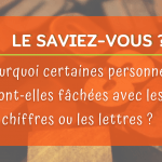 Pourquoi certaines personnes sont-elles fâchées avec les chiffres ou les lettres ?
