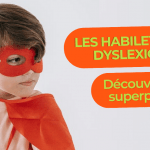 Les habiletés incroyables des dyslexiques