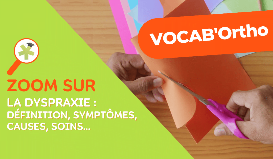 Vocabortho : Zoom sur la dyspraxie : définition, symptômes, causes, soins...