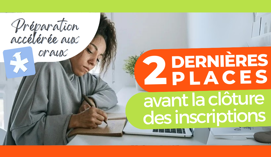 Préparation accélérée aux oraux : 2 DERNIÈRES PLACES avant la clôture des inscriptions !