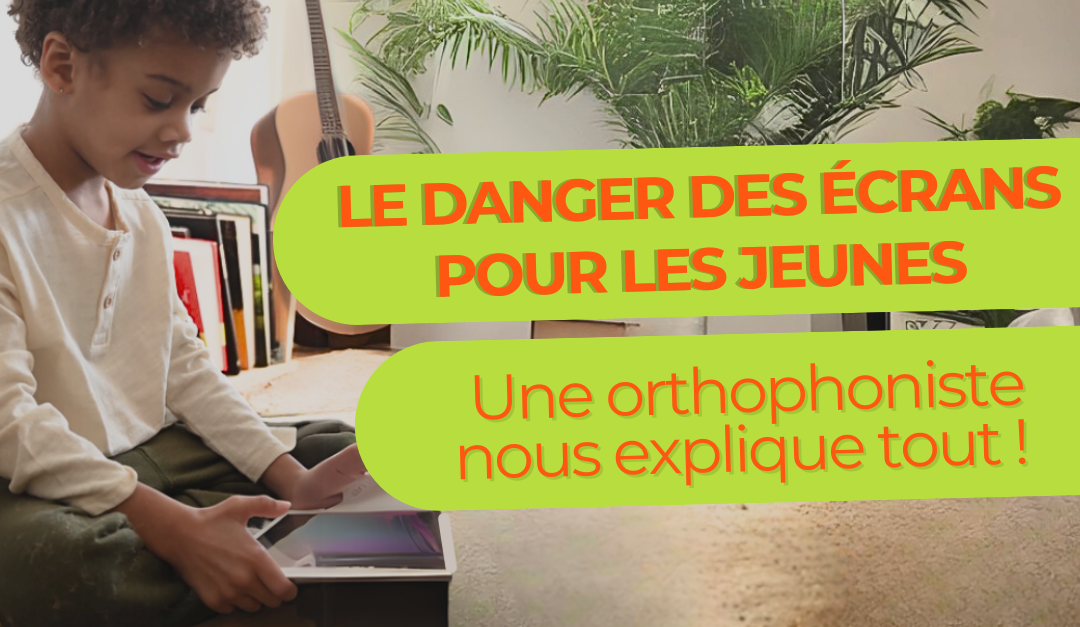 Le danger des écrans pour les jeunes : Une orthophoniste nous explique tout !