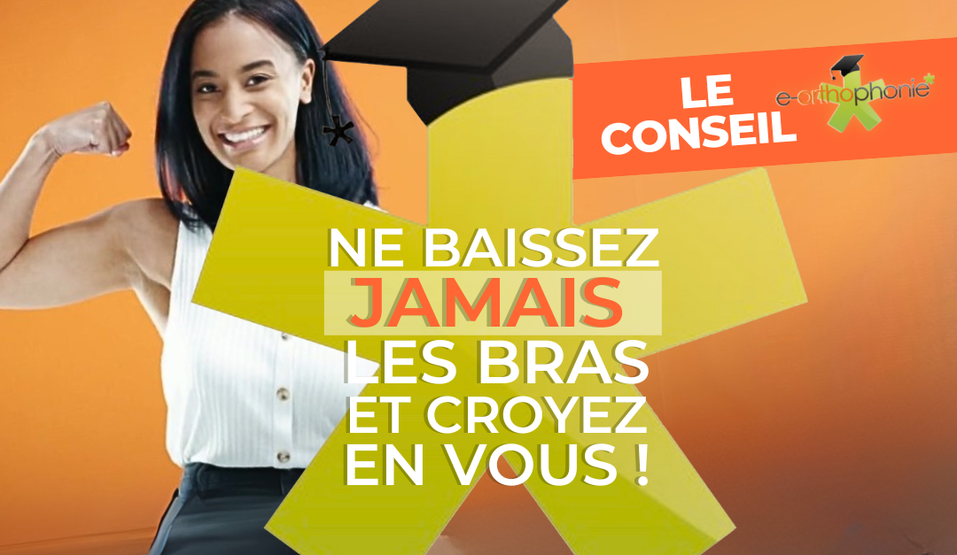 Ne baissez jamais les bras et croyez en vous !
