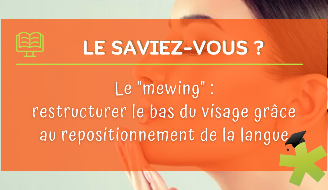 Le « mewing » : que faut-il en penser ?
